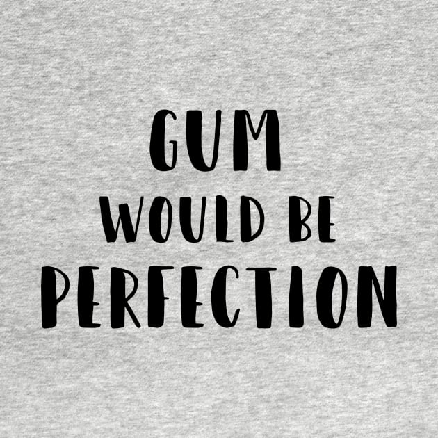 Funny Friends "Gum Would Be Perfection" by Darling Sweethearts